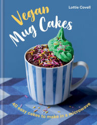 Title: Vegan Mug Cakes: 40 easy cakes to make in a microwave, Author: Lottie Covell