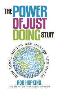 Title: The Power of Just Doing Stuff: How local action can change the world, Author: Rob Hopkins