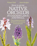 Alternative view 1 of How to Grow Native Orchids in Gardens Large and Small: the comprehensive guide to cultivating local species