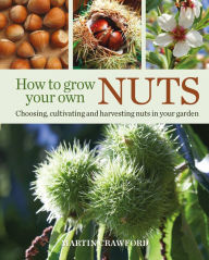 Title: How to Grow Your Own Nuts: Choosing, cultivating and harvesting nuts in your garden, Author: Martin Crawford