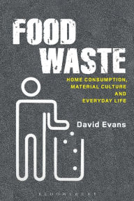 Title: Food Waste: Home Consumption, Material Culture and Everyday Life, Author: David Evans