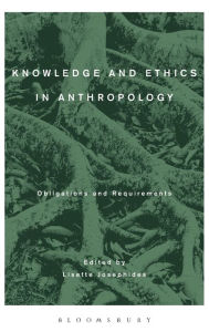 Title: Knowledge and Ethics in Anthropology: Obligations and Requirements, Author: Lisette Josephides