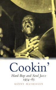 Title: Cookin': Hard Bop and Soul Jazz 1954-65, Author: Kenny Mathieson