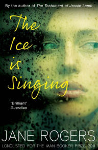 Title: The Ice is Singing, Author: Jane Rogers
