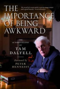Title: The Importance of Being Awkward: The Autobiography of Tam Dalyell, Author: Tam Dalyell