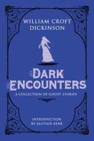 Title: Dark Encounters: A Collection of Ghost Stories, Author: William Croft Dickinson
