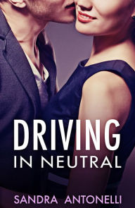 Title: Driving In Neutral, Author: Sandra Antonelli