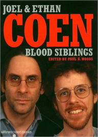 Title: Blood Siblings: The Cinema of Joel Coen and Ethan Coen, Author: Paul A. Woods