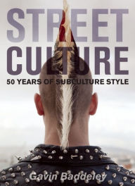 Title: Street Culture: 50 Years of Subculture Style, Author: Gavin Baddeley