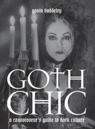 Title: Goth Chic: A Connoisseur's Guide To Dark Culture, Author: Gavin Baddeley