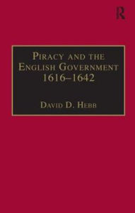 Title: Piracy and the English Government 1616-1642: Policy-Making under the Early Stuarts, Author: David D. Hebb