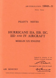Title: Hurricane IIA, IIB, IIC, IID & IV Pilot's Notes: Air Ministry Pilot's Notes, Author: Air Data Publications