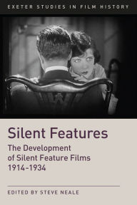 Title: Silent Features: The Development of Silent Feature Films 1914 - 1934, Author: Steve Neale