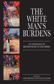 Title: The White Man's Burdens: An Anthology of British Poetry of the Empire / Edition 1, Author: Chris Brooks