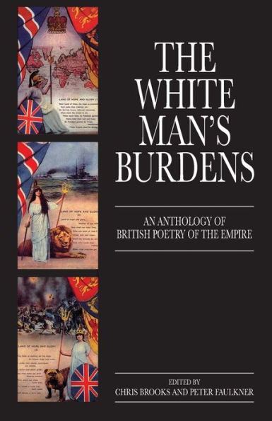 The White Man's Burdens: An Anthology of British Poetry of the Empire / Edition 1