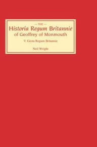 Title: Historia Regum Britannie of Geoffrey of Monmouth V: The Gesta Regum Britannie, Author: Neil Wright