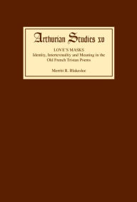 Title: Love's Masks: Identity, Intertextuality and Meaning in the Old French Tristan Poems, Author: Merritt R. Blakeslee