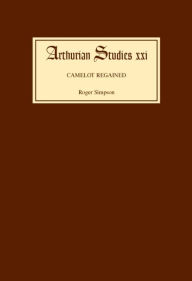 Title: Camelot Regained: The Arthurian Revival and Tennyson 1800-1849, Author: Roger Simpson