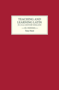 Title: Teaching and Learning Latin in Thirteenth Century England, Volume Three: Indexes, Author: Tony Hunt