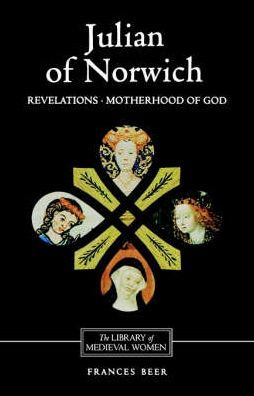 Julian of Norwich: <I>Revelations of Divine Love</I> and <I>The Motherhood of God</I>