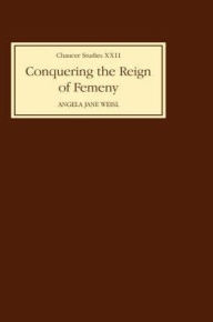 Title: Conquering the Reign of Femeny: Gender and Genre in Chaucer's Romance, Author: Angela Jane Weisl