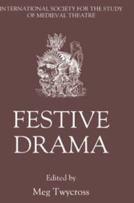 Title: Festive Drama: Papers from the Sixth Triennial Colloquium of the International Society for the Study of Medieval Theatre, Lancaster, 13-19 July, 1989, Author: Meg Twycross