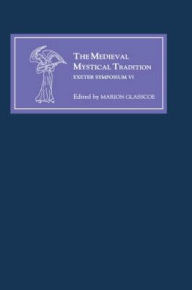 Title: The Medieval Mystical Tradition in England, Ireland and Wales: Papers Read at Charney Manor, July 1999 [Exeter Symposium VI], Author: Marion Glasscoe