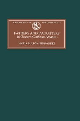 Fathers and Daughters in Gower's <I>Confessio Amantis</I>: Authority, Family, State, and Writing