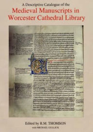 Title: A Descriptive Catalogue of the Medieval Manuscripts in Worcester Cathedral Library, Author: Rodney M Thomson
