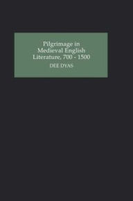 Title: Pilgrimage in Medieval English Literature, 700-1500, Author: Dee Dyas