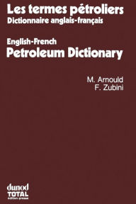 Title: Les termes pétroliers: Dictionnaire anglais-français. English-French Petroleum Dictionary, Author: Michel Arnould
