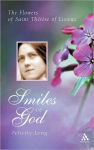 Title: Smiles of God: The Flowers of Therese of Lisieux, Author: Felicity Leng