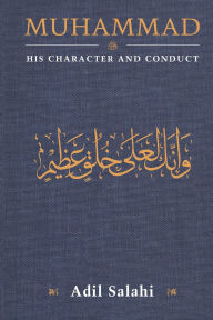 Title: Muhammad: His Character and Conduct, Author: Adil Salahi