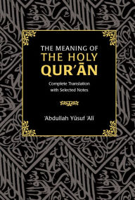 Title: The Meaning of the Holy Qur'an: Complete Translation with Selected Notes, Author: Abdullah Yusuf Ali