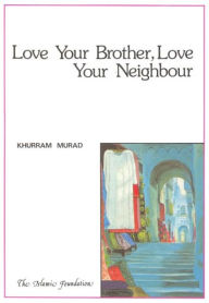 Title: Love Your Brother, Love Your Neighbour, Author: Khurram Murad