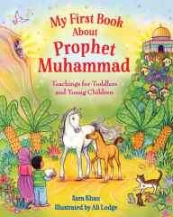 Ebooks download free books My First Book About Prophet Muhammad: Teachings for Toddlers and Young Children iBook FB2 by Sara Khan, Alison Lodge