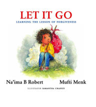 Title: Let It Go: Learning the Lesson of Forgiveness, Author: Na'ima B. Robert