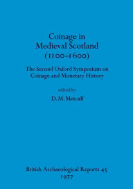 Title: Coinage in Medieval Scotland (1100-1600): The Second Oxford Symposium on Coinage and Monetary History, Author: D M Metcalf
