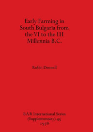 Title: Early Farming in South Bulgaria from the VI to the III Millennia B.C., Author: Robin Dennell