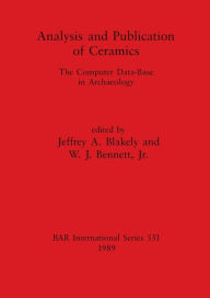 Title: Analysis and Publication of Ceramics: The Computer Data-Base in Archaeology, Author: Jeffrey A Blakely