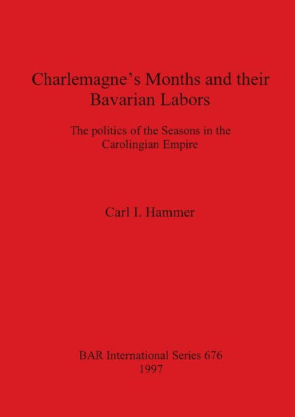 Charlemagne's Months and Their Bavarian Labours: The Politics of the Seasons in the Carolingian Empire
