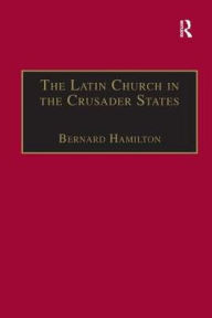 Title: The Latin Church in the Crusader States: The Secular Church, Author: Bernard Hamilton
