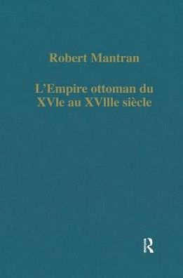 L'Empire ottoman du XVIe au XVIIIe siècle: Administration, économie, Société
