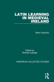 Title: Latin Learning in Medieval Ireland / Edition 1, Author: Mario Esposito