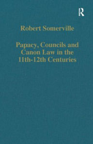 Title: Papacy, Councils and Canon Law in the 11th-12th Centuries / Edition 1, Author: Robert Somerville