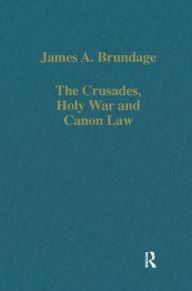 Title: The Crusades, Holy War and Canon Law, Author: James A. Brundage