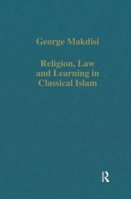 Title: Religion, Law and Learning in Classical Islam / Edition 1, Author: George Makdisi