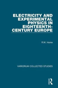 Title: Electricity and Experimental Physics in Eighteenth-Century Europe / Edition 1, Author: R.W. Home