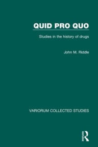 Title: Quid pro quo: Studies in the History of Drugs / Edition 1, Author: John M. Riddle