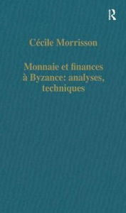 Title: Monnaie et finances à Byzance: analyses, techniques / Edition 1, Author: Cécile Morrisson